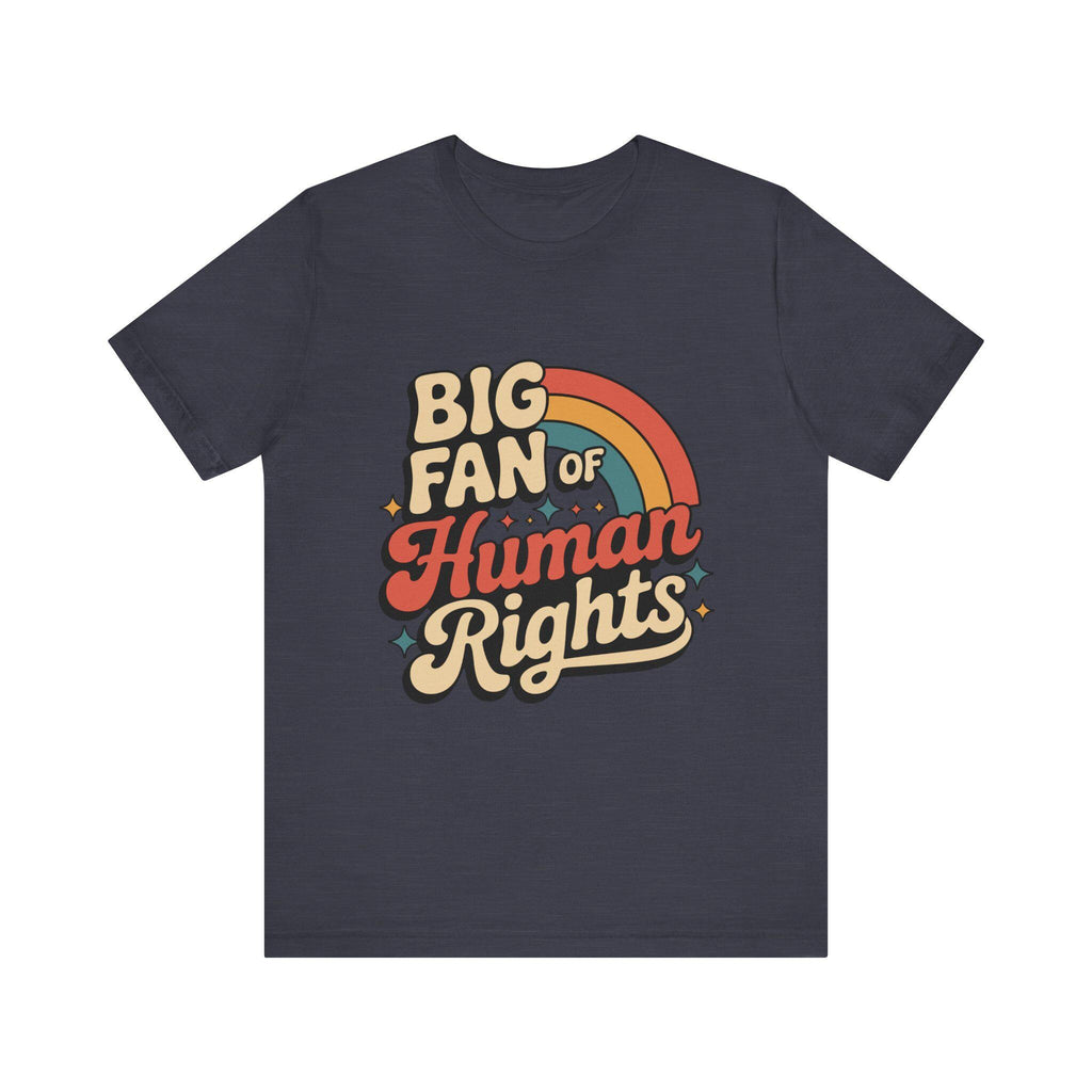Big Fan of Human Rights Tee - Unisex Jersey Shirt, Equality Apparel, Activist Fashion, Gift for Change-Makers, Rainbow Graphic Tee