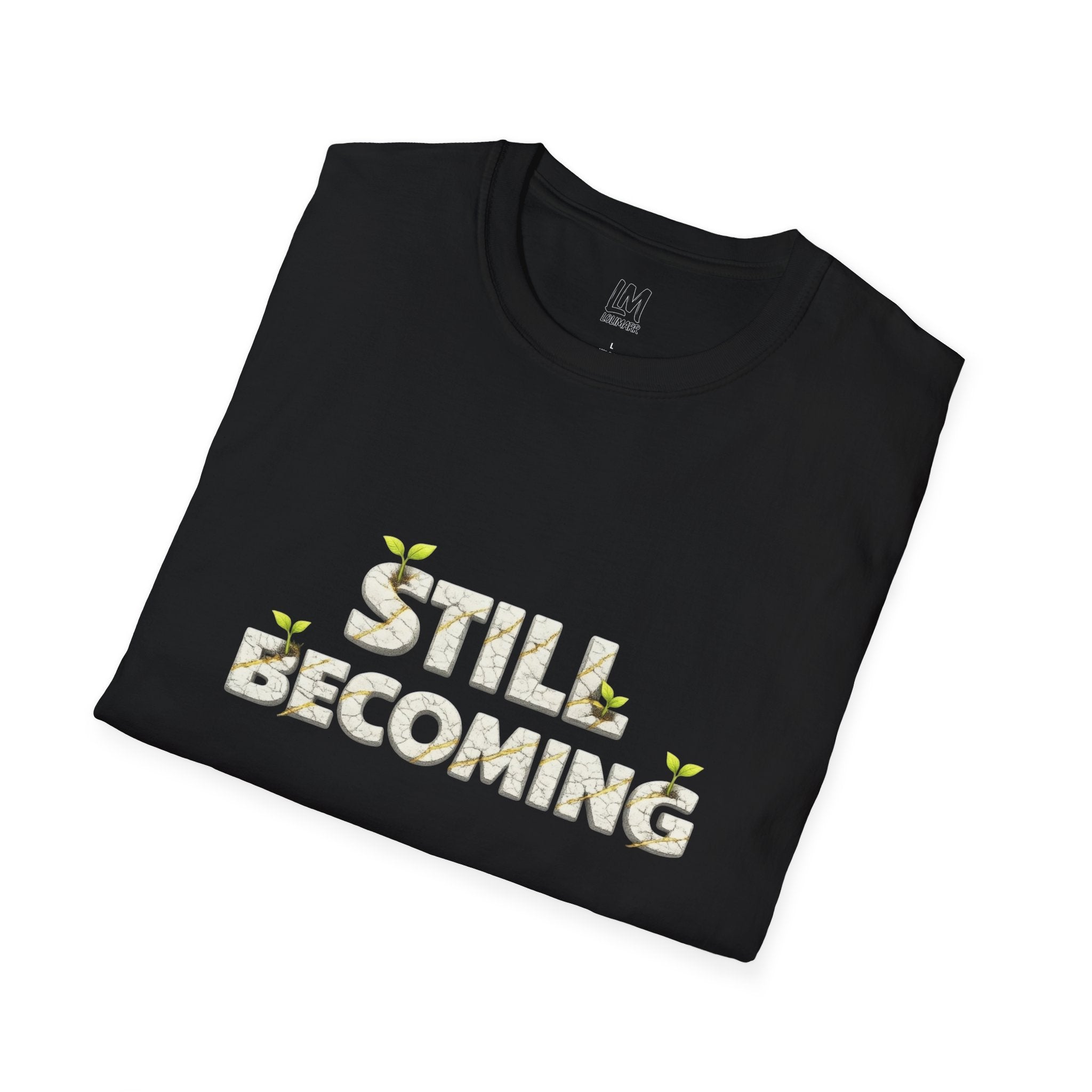 Still Becoming T-Shirt | Inspirational Plant Growth Typography