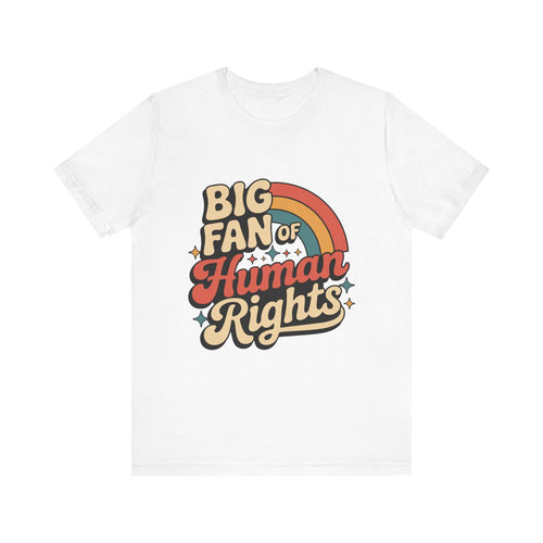 Big Fan of Human Rights Tee - Unisex Jersey Shirt, Equality Apparel, Activist Fashion, Gift for Change-Makers, Rainbow Graphic Tee