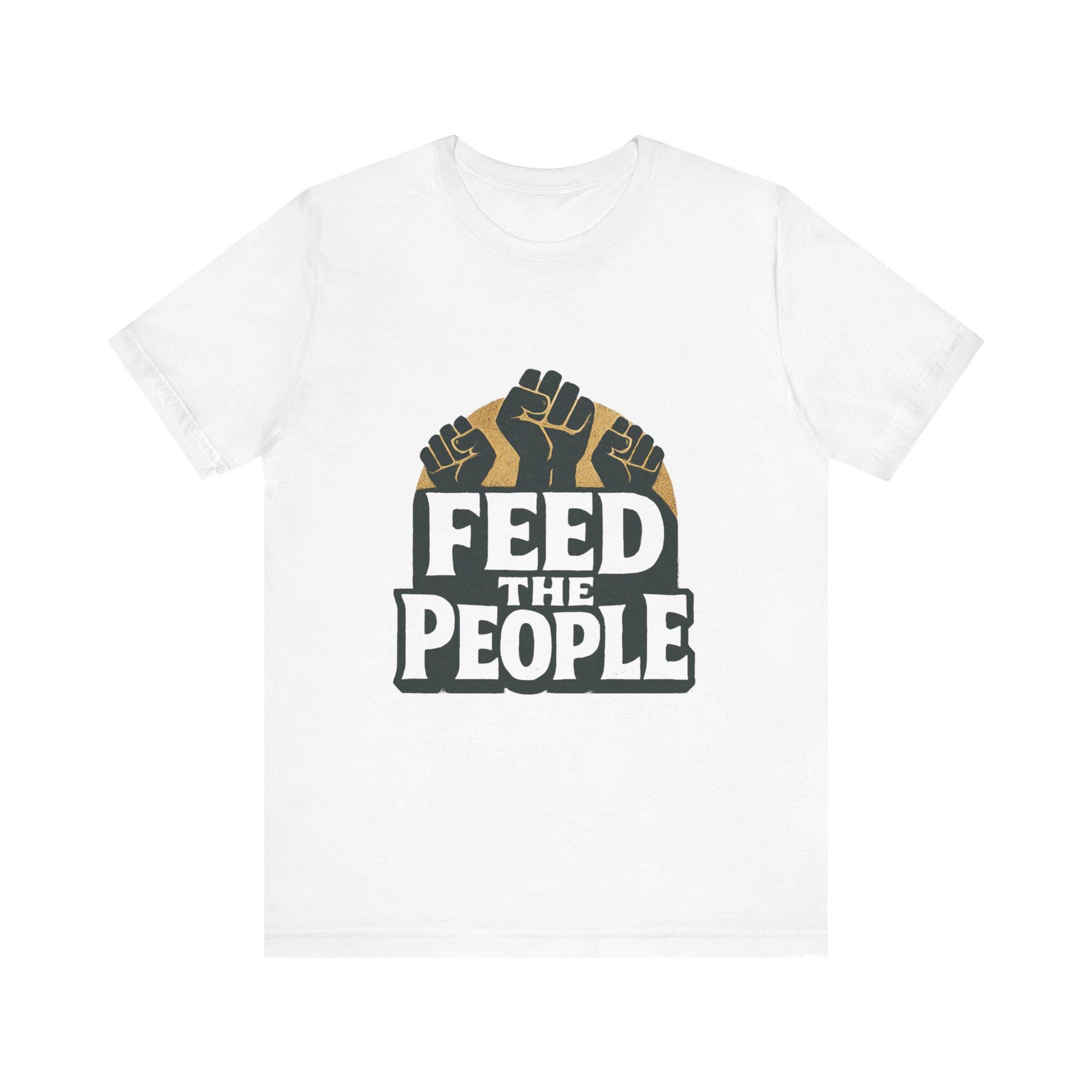 Feed The People T-Shirt | Raised Fists, Social Justice Tee, Activist Shirt